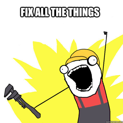 A version of the 'all the things' meme that says 'fix all the things'